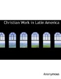 Christian Work in Latin Americ 2010 9781140305620 Front Cover