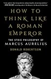 How to Think Like a Roman Emperor The Stoic Philosophy of Marcus Aurelius  9781250196620 Front Cover