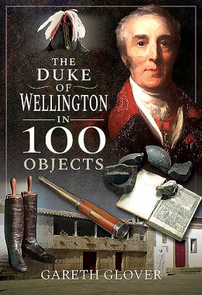 Duke of Wellington in 100 Objects  9781526758620 Front Cover