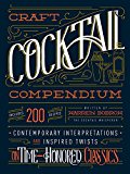 Craft Cocktail Compendium Contemporary Interpretations and Inspired Twists on Time-Honored Classics  9781592337620 Front Cover