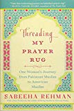 Threading My Prayer Rug One Woman's Journey from Pakistani Muslim to American Muslim  9781628728620 Front Cover