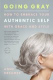 Going Gray How to Embrace Your Authentic Self with Grace and Style cover art