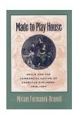 Made to Play House Dolls and the Commercialization of American Girlhood, 1830-1930 1998 9780801860621 Front Cover