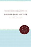 Commerce Clause under Marshall, Taney, and Waite 2013 9781469609621 Front Cover