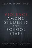 Violence among Students and School Staff Understanding and Preventing the Causes of School Violence  9781539803621 Front Cover