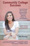 Community College Success How to Finish with Friends, Scholarships, Internships, and the Career of Your Dreams cover art