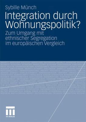 Integration Durch Wohnungspolitik?: Zum Umgang Mit Ethnischer Segregation Im Europäischen Vergleich 2010 9783531175621 Front Cover