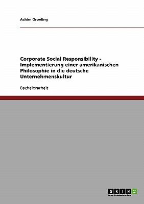 Corporate Social Responsibility - Implementierung Einer Amerikanischen Philosophie in Die Deutsche Unternehmenskultur 2008 9783640129621 Front Cover