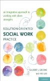 Solution-Oriented Social Work Practice An Integrative Approach to Working with Client Strengths