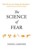 Science of Fear Why We Fear the Things We Shouldn'T- And Put Ourselves in Greater Danger  9780525950622 Front Cover