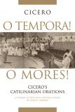 O Tempora! o Mores! Cicero's Catilinarian Orations a Student Edition with Historical Essays cover art