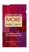 More Fabric Savvy A Quick Resource Guide to Selecting and Sewing Fabric 2nd 2004 Revised  9781561586622 Front Cover
