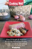 Cooking Well: Fibromyalgia Over 75 Simple and Delicious Recipes for Nutritional Healing 2011 9781578263622 Front Cover