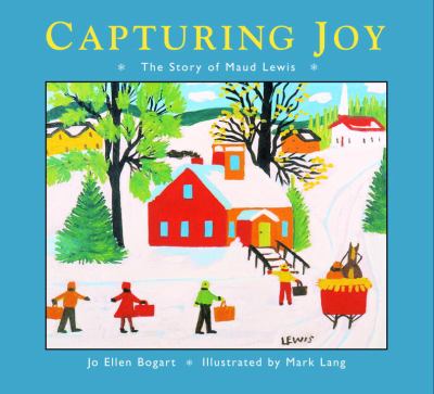Capturing Joy The Story of Maud Lewis 2011 9781770492622 Front Cover