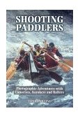 Shooting Paddlers Photographic Adventures with Canoeists, Kayakers and Rafters 2000 9781896219622 Front Cover