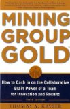 Mining Group Gold, Third Edition: How to Cash in on the Collaborative Brain Power of a Team for Innovation and Results  cover art
