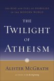 Twilight of Atheism The Rise and Fall of Disbelief in the Modern World 2006 9780385500623 Front Cover