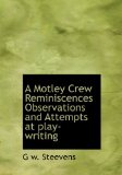 Motley Crew Reminiscences Observations and Attempts at Play-Writing 2009 9781115344623 Front Cover