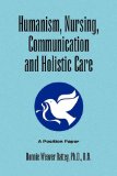 Humanism, Nursing, Communication and Holistic Care A Position Paper 2009 9781441533623 Front Cover