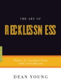 Art of Recklessness Poetry As Assertive Force and Contradiction