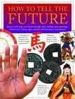 How to Tell the Future Discover and Shape Your Future Through Palm-Reading, Tarot, Astrology, Chinese Arts, I Ching, Signs, Symbols and Listening to Your Dreams 2005 9781844761623 Front Cover