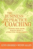 Business and Practice of Coaching Finding Your Niche, Making Money and Attracting Ideal Clients