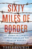Sixty Miles of Border An American Lawman Battles Drugs on the Mexican Border 2012 9780425247624 Front Cover