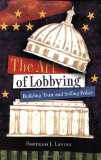 Art of Lobbying Building Trust and Selling Policy