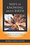 Ways of Knowing about Birth Mothers, Midwives, Medicine, and Birth Activism  9781478633624 Front Cover