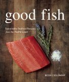 Good Fish Sustainable Seafood Recipes from the Pacific Coast 2011 9781570616624 Front Cover