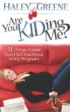 Are You KIDding Me? 51 Things People Don't Tell You about Being Pregnant 2010 9781600377624 Front Cover