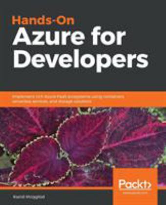 Hands-On Azure for Developers Implement Rich Azure PaaS Ecosystems Using Containers, Serverless Services, and Storage Solutions  9781789340624 Front Cover