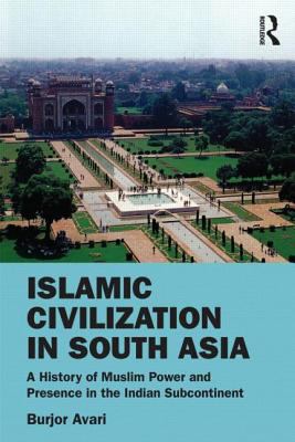 Islamic Civilization in South Asia A History of Muslim Power and Presence in the Indian Subcontinent cover art