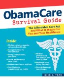 ObamaCare Survival Guide The Affordable Care Act and What it Means for You and Your Healthcare 2012 9780893348625 Front Cover