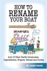 How to Rename Your Boat And 19 Other Useful Ceremonies, Superstitions, Prayers, Rituals, and Curses 2010 9780939837625 Front Cover