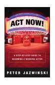 Act Now! A Step-By-Step Guide to Becoming a Working Actor 2003 9781400048625 Front Cover
