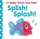 Baby Touch and Feel: Splish! Splash! 2012 9781465401625 Front Cover