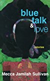 Blue Talk and Love Stories by Mecca Jamilah Sullivan  9781626011625 Front Cover