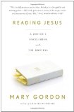 Reading Jesus A Writer's Encounter with the Gospels  9780307277626 Front Cover