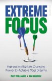 Extreme Focus Harnessing the Life-Changing Power to Achieve Your Dreams  9780757315626 Front Cover
