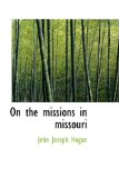 On the Missions in Missouri 2009 9781110885626 Front Cover