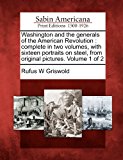 Washington and the Generals of the American Revolution Complete in Two Volumes, with Sixteen Portraits on Steel, from Original Pictures. Volume 1 Of 2012 9781275663626 Front Cover