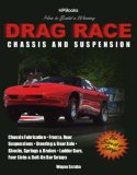 How to Build a Winning Drag Race Chassis and Suspension Chassis Fabrication, Front and Rear Suspension, Steering and Rear Axle, Shocks, Springs and Brakes, Ladder Bars, Four Links and Bolt-On Bar Setups