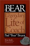 Bear The Legendary Life of Coach Paul Bear Bryant 2006 9781581825626 Front Cover