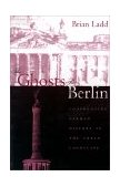Ghosts of Berlin Confronting German History in the Urban Landscape cover art