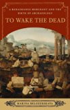 To Wake the Dead A Renaissance Merchant and the Birth of Archaeology 2009 9780393349627 Front Cover