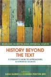 History Beyond the Text A Student's Guide to Approaching Alternative Sources cover art