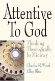 Attentive to God Thinking Theologically in Ministry 2008 9780687651627 Front Cover