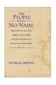 People with No Name - Ireland&#39;s Ulster Scots, America&#39;s Scots Irish, and the Creation of a British Atlantic World, 1689-1764 