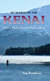 My Season on the Kenai Fishing Alaska's Greatest Salmon River 2013 9780882409627 Front Cover